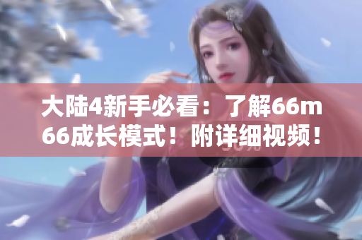 大陆4新手必看：了解66m66成长模式！附详细视频！