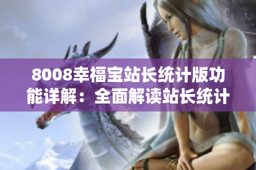 8008幸福宝站长统计版功能详解：全面解读站长统计功能