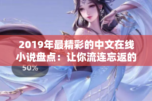 2019年最精彩的中文在线小说盘点：让你流连忘返的经典佳作