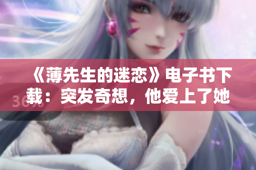 《薄先生的迷恋》电子书下载：突发奇想，他爱上了她