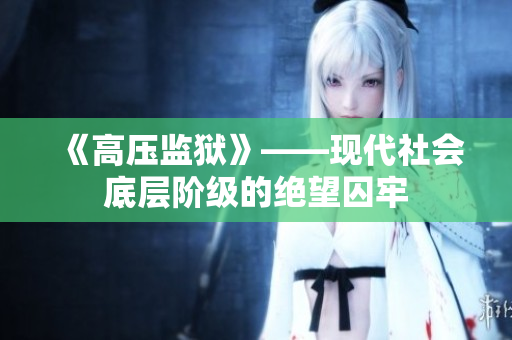 《高压监狱》——现代社会底层阶级的绝望囚牢