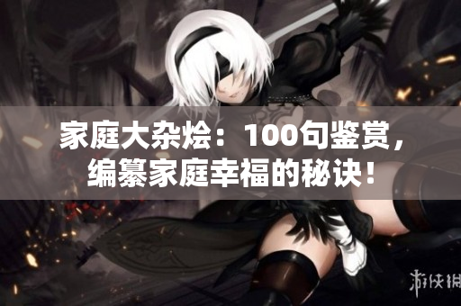 家庭大杂烩：100句鉴赏，编纂家庭幸福的秘诀！