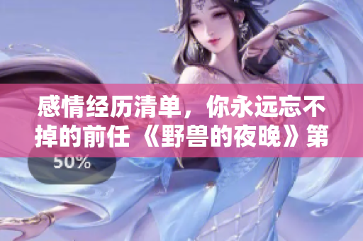 感情经历清单，你永远忘不掉的前任 《野兽的夜晚》第一季