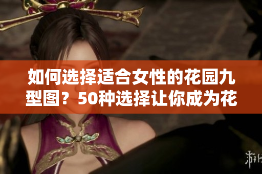 如何选择适合女性的花园九型图？50种选择让你成为花园女王！