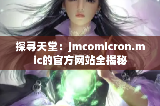 探寻天堂：jmcomicron.mic的官方网站全揭秘