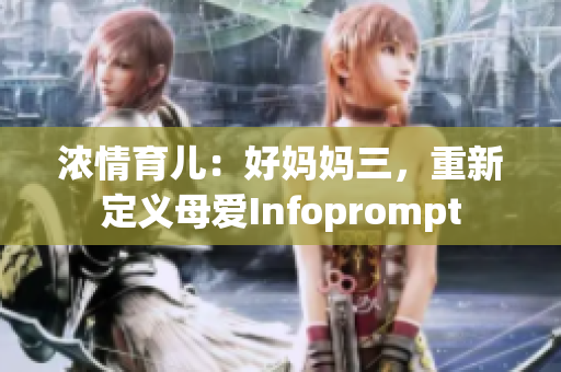 浓情育儿：好妈妈三，重新定义母爱Infoprompt