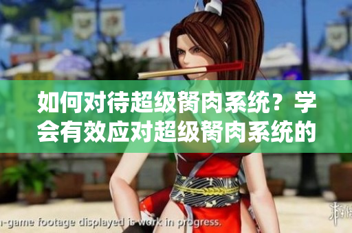 如何对待超级胬肉系统？学会有效应对超级胬肉系统的方法