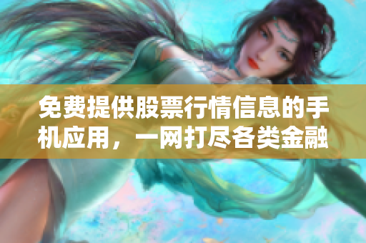 免费提供股票行情信息的手机应用，一网打尽各类金融数据