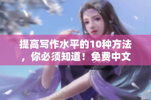 提高写作水平的10种方法，你必须知道！免费中文