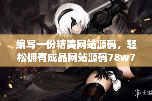 编写一份精美网站源码，轻松拥有成品网站源码78w78(1)