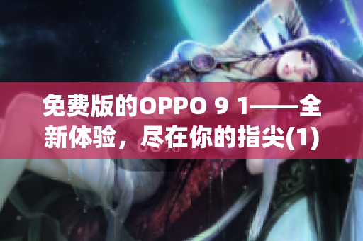 免费版的OPPO 9 1——全新体验，尽在你的指尖(1)