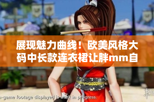展现魅力曲线！欧美风格大码中长款连衣裙让胖mm自信穿搭