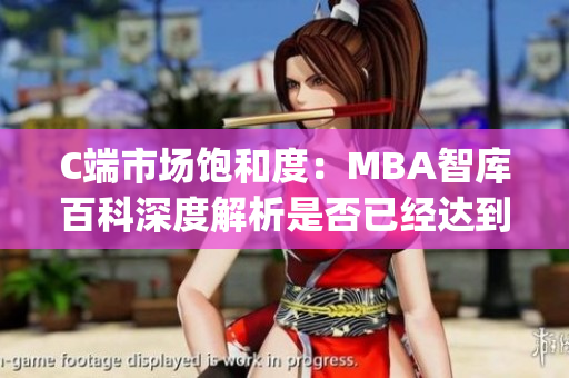 C端市场饱和度：MBA智库百科深度解析是否已经达到了饱和状态？(1)