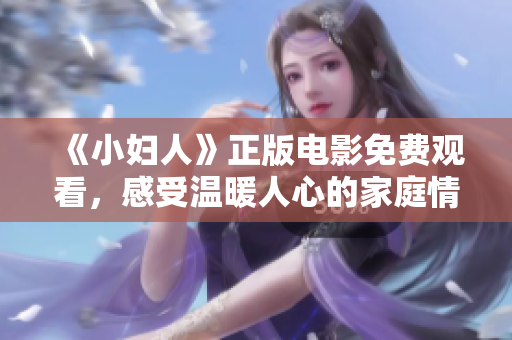 《小妇人》正版电影免费观看，感受温暖人心的家庭情怀
