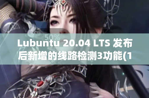 Lubuntu 20.04 LTS 发布后新增的线路检测3功能(1)