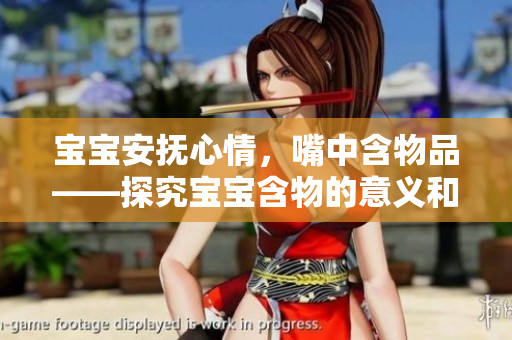 宝宝安抚心情，嘴中含物品——探究宝宝含物的意义和安抚作用