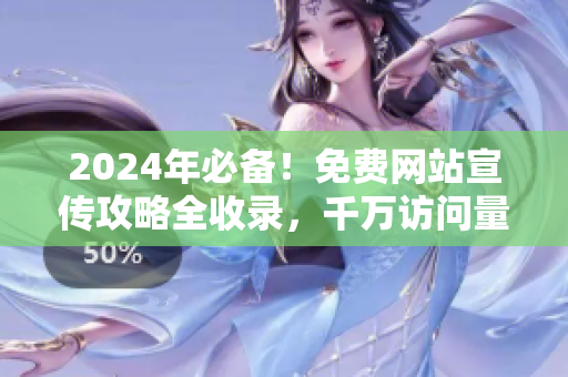 2024年必备！免费网站宣传攻略全收录，千万访问量来袭！