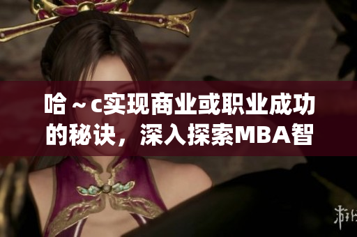 哈～c实现商业或职业成功的秘诀，深入探索MBA智库百科(1)