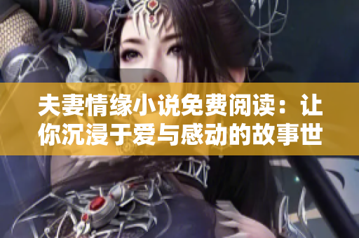 夫妻情缘小说免费阅读：让你沉浸于爱与感动的故事世界