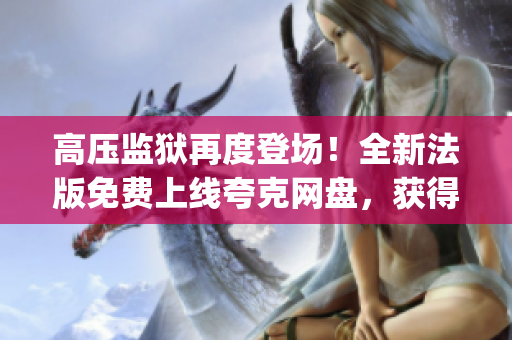 高压监狱再度登场！全新法版免费上线夸克网盘，获得满天星好评(1)