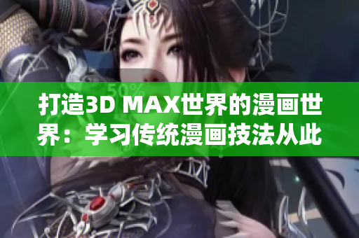 打造3D MAX世界的漫画世界：学习传统漫画技法从此大有不同！