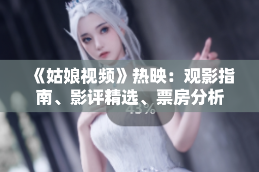 《姑娘视频》热映：观影指南、影评精选、票房分析