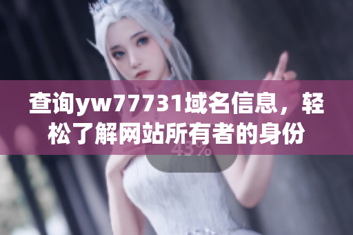 查询yw77731域名信息，轻松了解网站所有者的身份