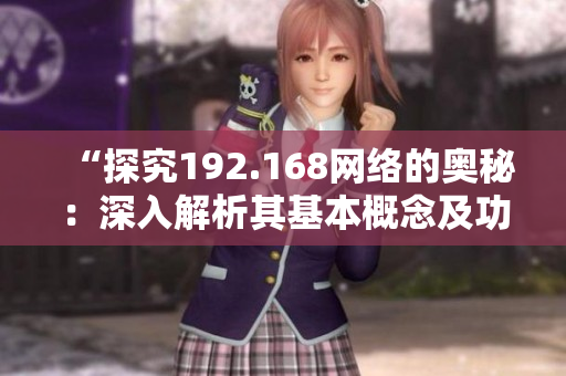 “探究192.168网络的奥秘：深入解析其基本概念及功能”
