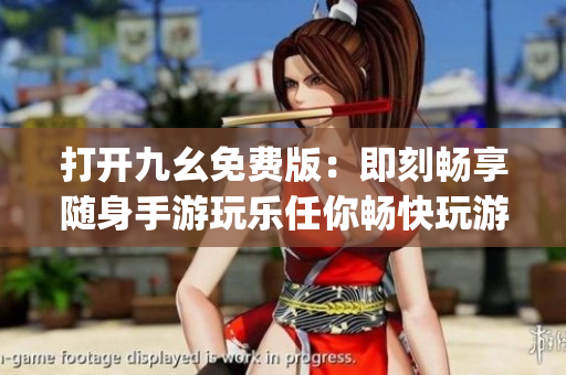 打开九幺免费版：即刻畅享随身手游玩乐任你畅快玩游不限制(1)
