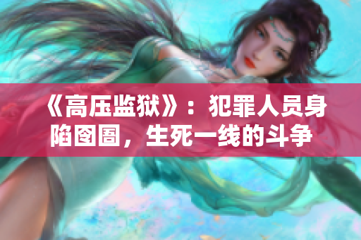《高压监狱》：犯罪人员身陷囹圄，生死一线的斗争