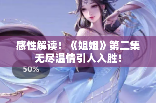 感性解读！《姐姐》第二集无尽温情引人入胜！