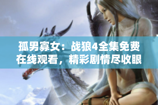 孤男寡女：战狼4全集免费在线观看，精彩剧情尽收眼底