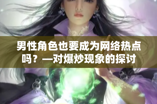 男性角色也要成为网络热点吗？—对爆炒现象的探讨