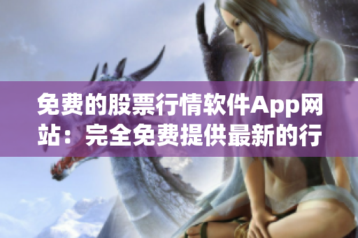 免费的股票行情软件App网站：完全免费提供最新的行情数据