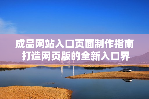 成品网站入口页面制作指南 打造网页版的全新入口界面