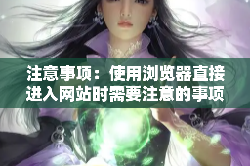 注意事项：使用浏览器直接进入网站时需要注意的事项