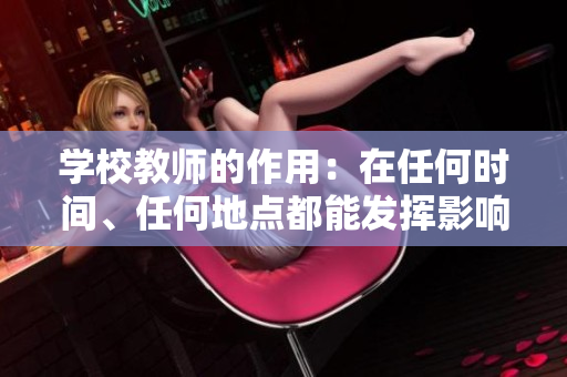 学校教师的作用：在任何时间、任何地点都能发挥影响