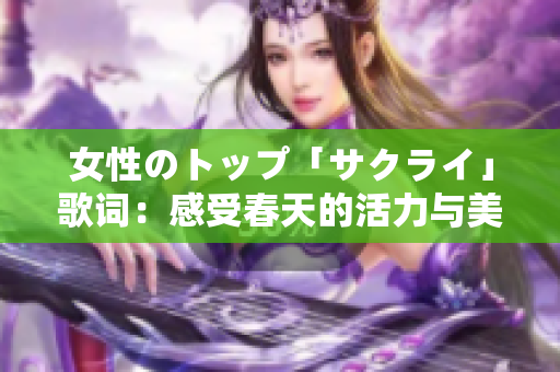 女性のトップ「サクライ」歌词：感受春天的活力与美好