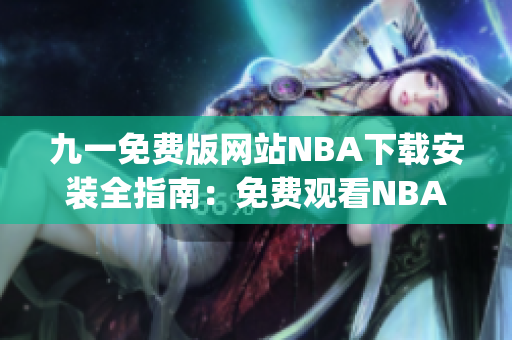 九一免费版网站NBA下载安装全指南：免费观看NBA赛事新方法揭秘(1)