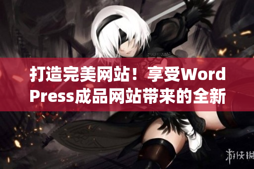 打造完美网站！享受WordPress成品网站带来的全新魅力(1)