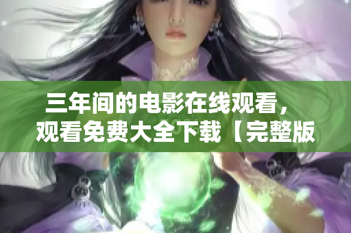 三年间的电影在线观看， 观看免费大全下载【完整版】
