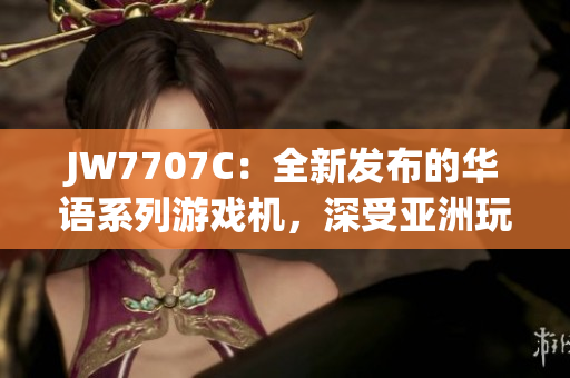 JW7707C：全新发布的华语系列游戏机，深受亚洲玩家喜爱