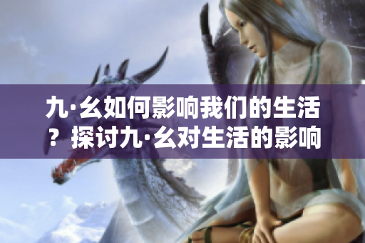 九·幺如何影响我们的生活？探讨九·幺对生活的影响