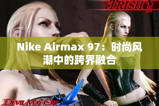 Nike Airmax 97：时尚风潮中的跨界融合