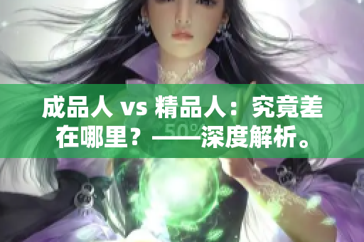 成品人 vs 精品人：究竟差在哪里？——深度解析。