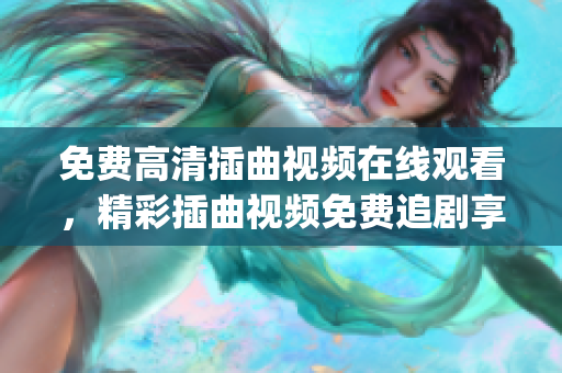 免费高清插曲视频在线观看，精彩插曲视频免费追剧享受高清画质(1)