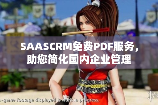 SAASCRM免费PDF服务，助您简化国内企业管理