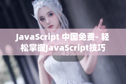 JavaScript 中国免费- 轻松掌握JavaScript技巧