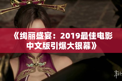 《绚丽盛宴：2019最佳电影中文版引爆大银幕》