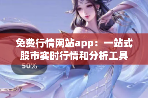 免费行情网站app：一站式股市实时行情和分析工具